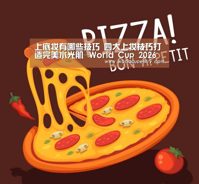 上底妆有哪些技巧 四大上妆技巧打造完美水光肌-World Cup 2026(图2) World Cup 2026